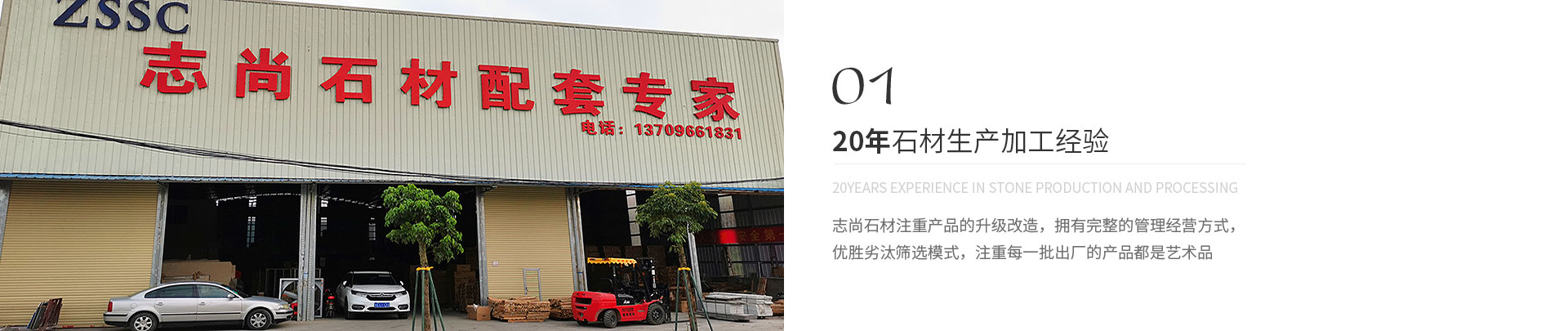 20年石材生產(chǎn)加工經(jīng)驗(yàn),20years experience in stone production and processing,志尚石材注重產(chǎn)品的升級(jí)改造，擁有完整的管理經(jīng)營(yíng)方式，
             優(yōu)勝劣汰篩選模式，注重每一批出廠(chǎng)的產(chǎn)品都是藝術(shù)品